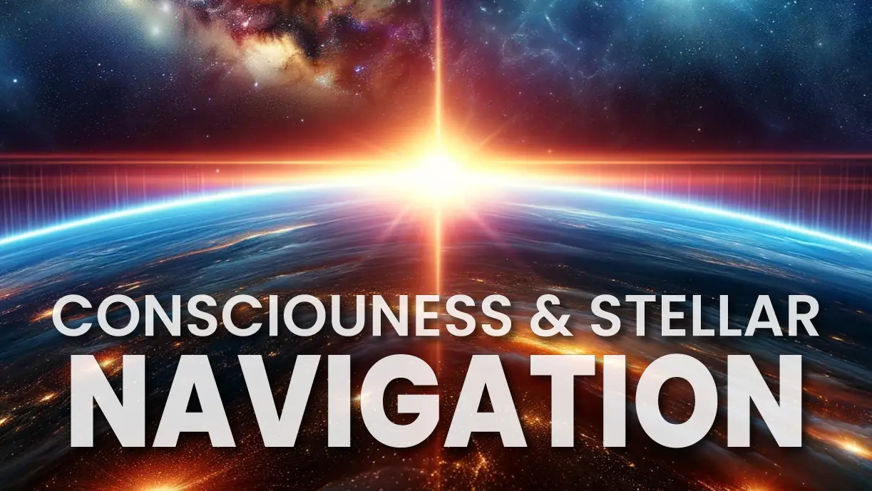 The Science of CONSCIOUNESS and Stellar NAVIGATION!